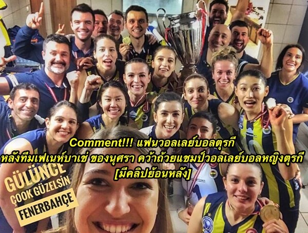Comment แฟนวอลเลย์บอลตุรกี หลังทีมเฟเนห์บาเช่ ของนุศรา คว้าถ้วยแชมป์วอลเลย์บอลหญิงตุรกี